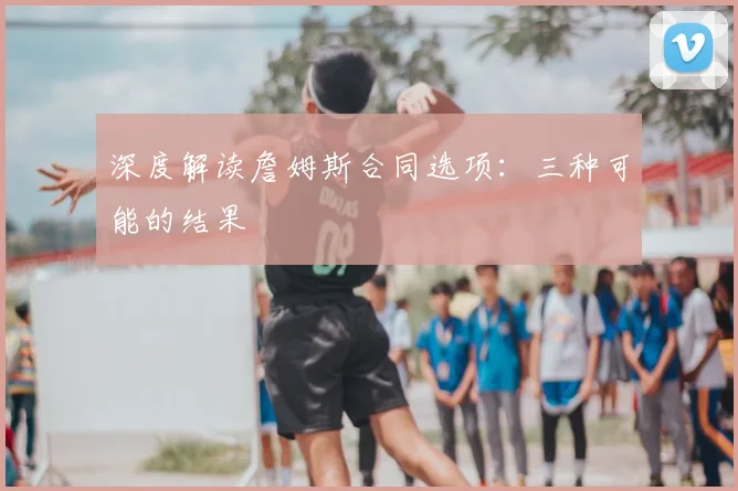 深度解读詹姆斯合同选项：三种可能的结果