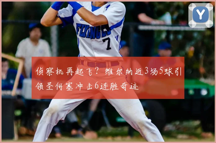 侦察机再起飞？维尔纳近3场5球引领圣何塞冲击6连胜奇迹