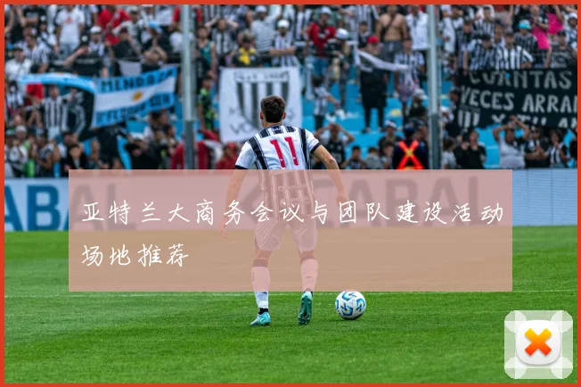 亚特兰大商务会议与团队建设活动场地推荐