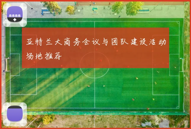亚特兰大商务会议与团队建设活动场地推荐